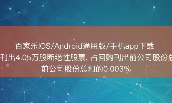 百家乐IOS/Android通用版/手机app下载 泸州老窖回购刊出4.05万股断绝性股票， 占回购刊出前公司股份总和的0.003%