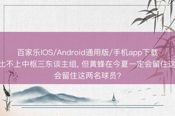百家乐IOS/Android通用版/手机app下载 天然作用比不上中枢三东谈主组, 但黄蜂在今夏一定会留住这两名球员?